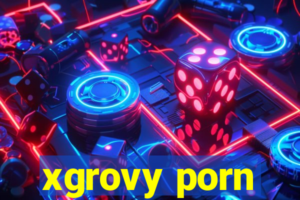 xgrovy porn